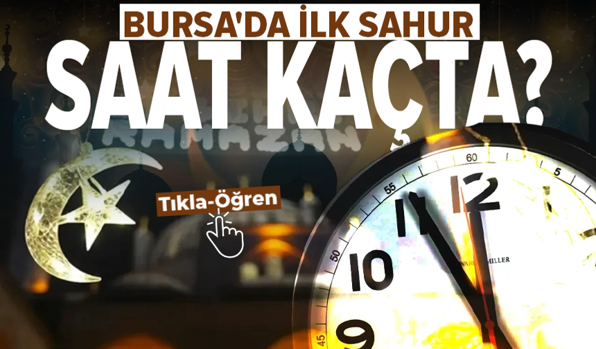 Bursa'da ilk sahur kaçta olacak? Akşam ezanı kaçta okunacak?