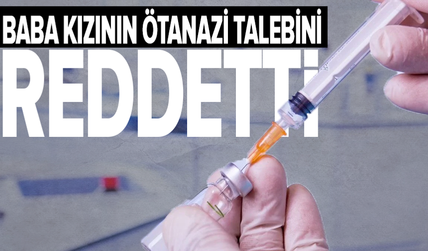 Ötanazi talep eden kadının babası mahkemeye itiraz başvurusu yaptı