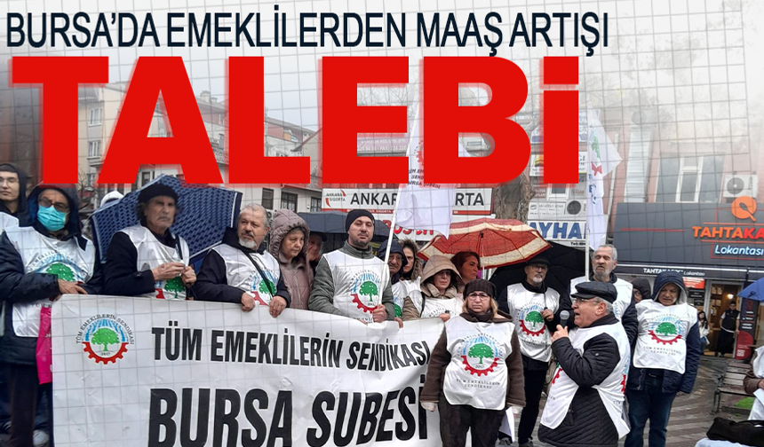 Bursa'da emekliler meydanda: “Sadaka değil hak istiyoruz”