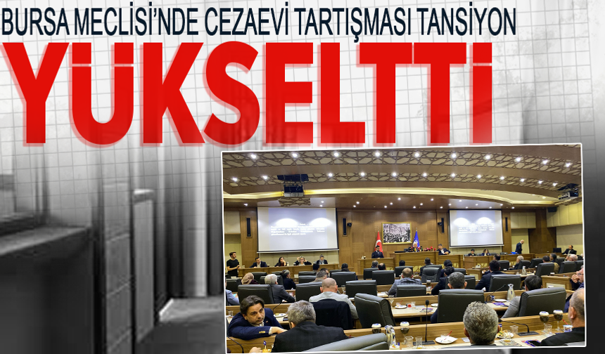 Bursa Büyükşehir Belediye Meclisi'nde Keles Cezaevi gerginliği