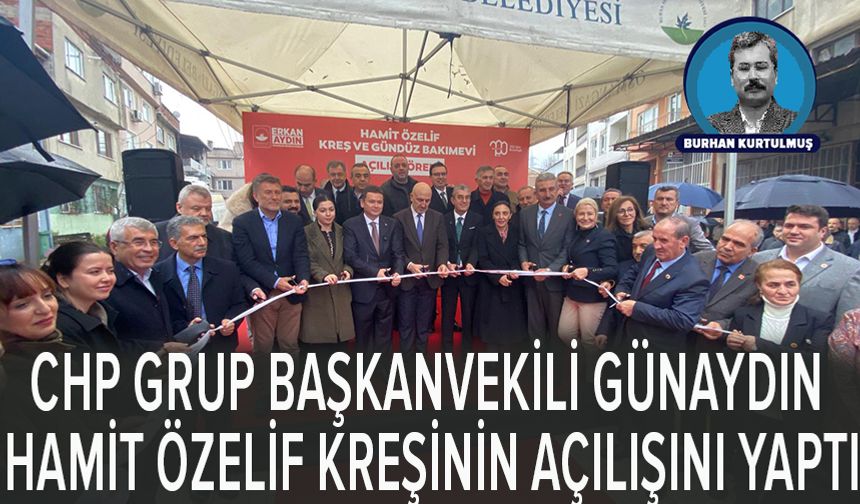CHP Grup Başkanvekili Günaydın Hamit Özelif Kreşinin açılışını yaptı