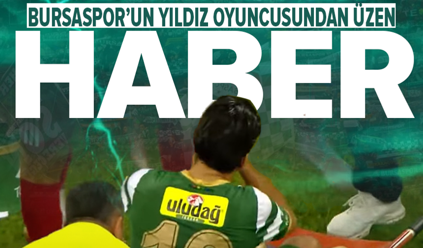 Bursaspor'un yıldız futbolcusundan kötü haber