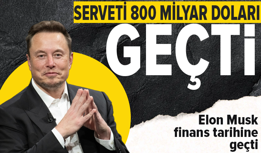 Elon Musk net serveti 800 milyar doları aşan tarihteki ilk insan oldu