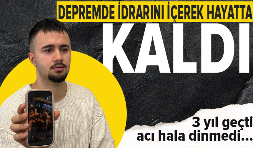 Asrın felaketinde idrarını içerek hayatta kaldı