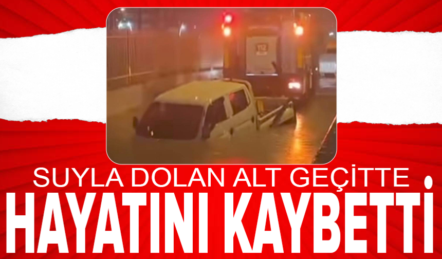 İzmir'de suyla dolan alt geçitte mahsur kalan sürücü hayatını kaybetti