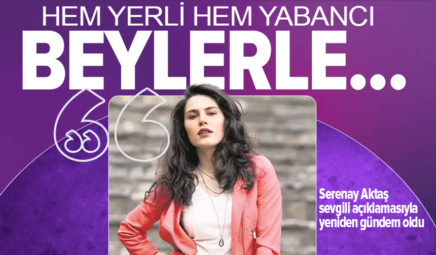 Serenay Aktaş'ın sevgili açıklaması isyan ettirdi