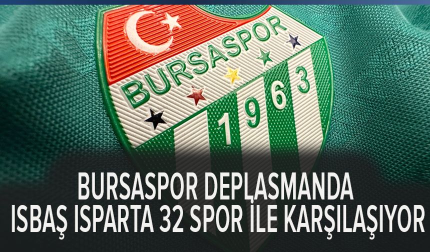 Bursaspor, deplasmanda Isbaş Isparta 32 Spor ile karşılaşıyor