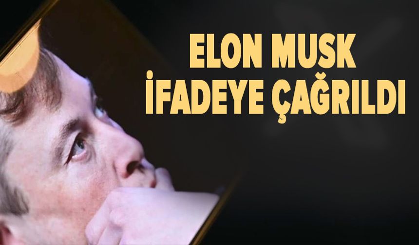 Elon Musk ifadeye çağrıldı
