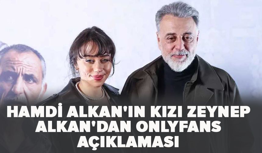 Hamdi Alkan'ın kızı Zeynep Alkan'dan OnlyFans açıklaması