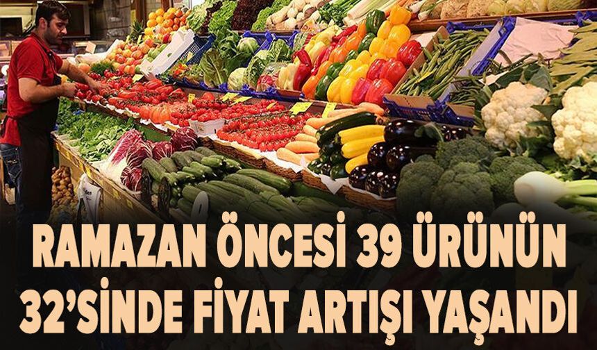 Ramazan öncesi 39 ürünün 32’sinde fiyat artışı yaşandı