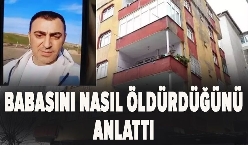 Babasını nasıl öldürdüğünü anlattı