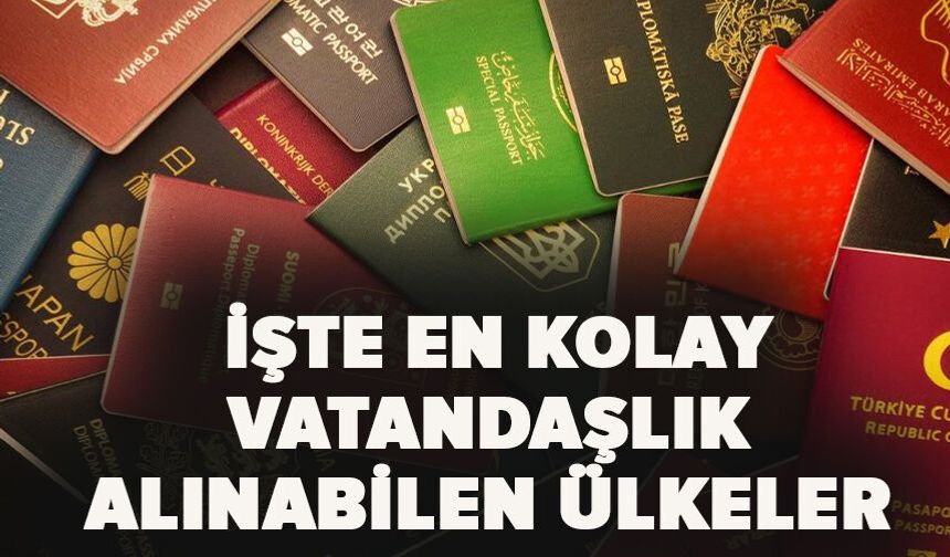 İşte en kolay vatandaşlık alınabilen ülkeler