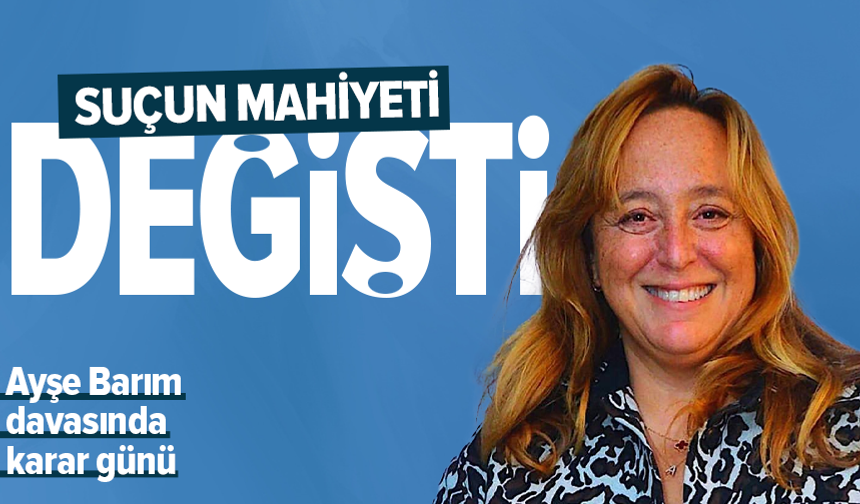 Ayşe Barım hakkında ağırlaştırılmış müebbet talebi!