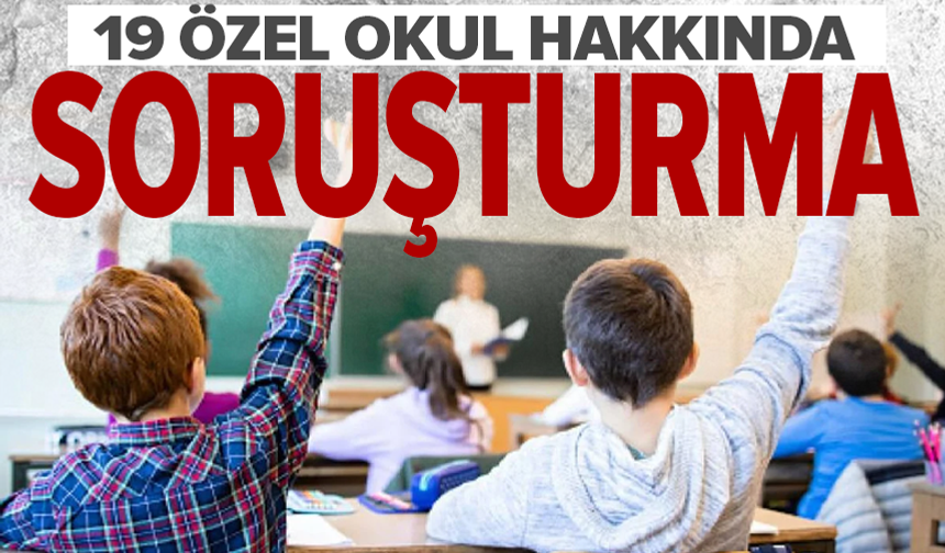19 özel okul hakkında soruşturma başlatıldı
