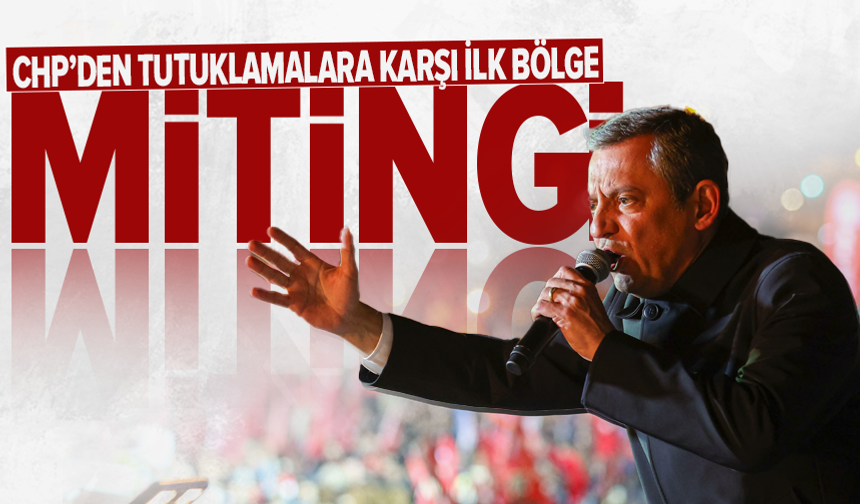 CHP'den ilk bölge mitingi!