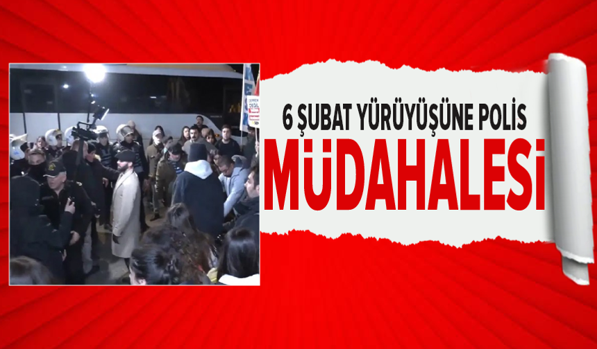 Ankara'da '6 Şubat' yürüyüşüne polis müdahalesi