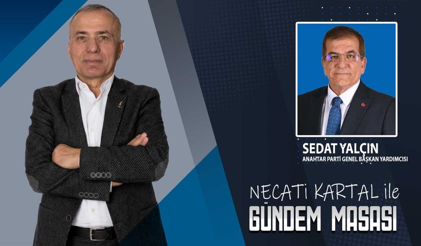 Gündem Masası'nın konuğu; Anahtar Parti Genel Başkan Yardımcısı Sedat Yalçın