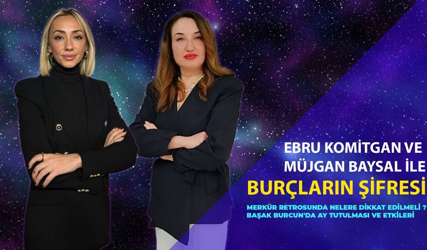 Burçların Şifresi: Merkür Retrosu ve Başak Burcunda Ay Tutulması | Müjgan Baysal & Ebru Komitgan
