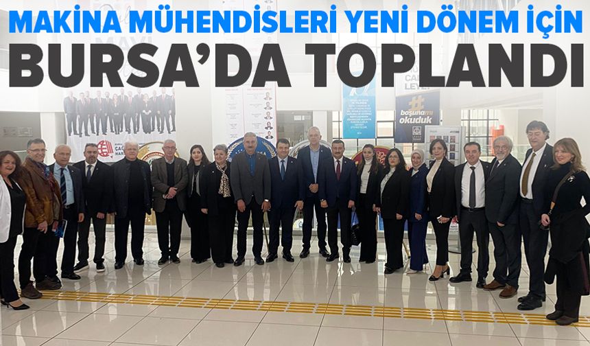 Makina mühendisleri yeni dönem için Bursa’da toplandı