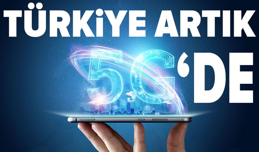 Türkiye 5G'ye geçti