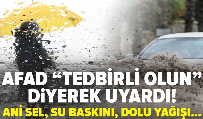 AFAD “tedbirli olun” diyerek uyardı! Ani sel, su baskını, dolu yağışı…
