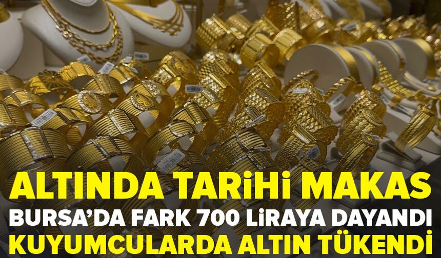 Altında tarihi makas: Bursa’da fark 700 liraya dayandı, kuyumcularda altın tükendi