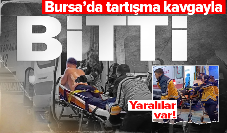 Bursa'da tartışma bir anda kavgaya dönüştü: 2 yaralı