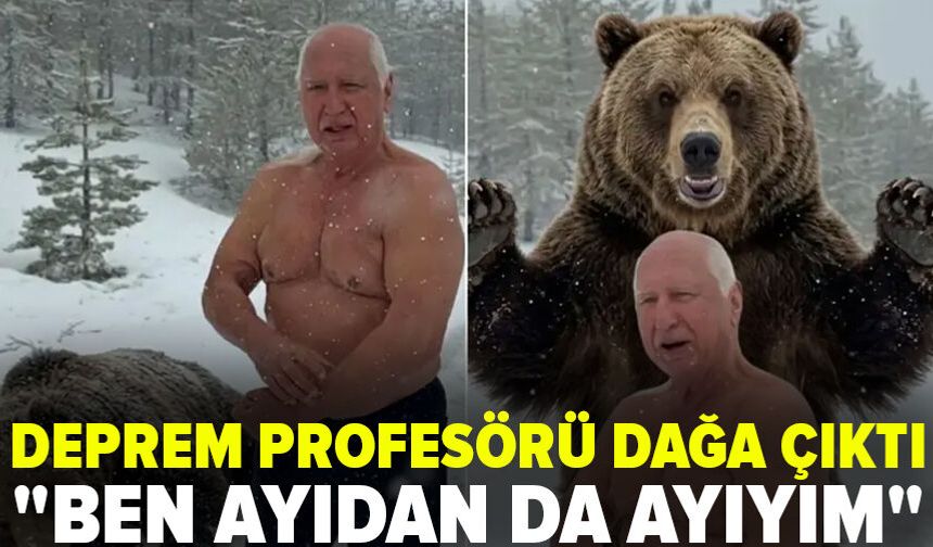 Deprem profesörü Üşümezsoy dağa çıktı: "Ben ayıdan da ayıyım"