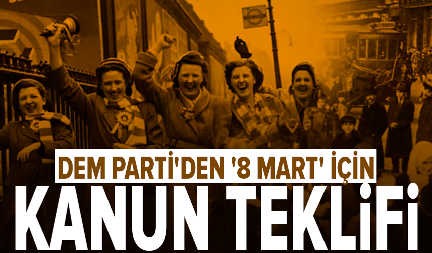 DEM Parti, 8 Mart'ın resmi tatil ilan edilmesi için kanun teklifi verdi