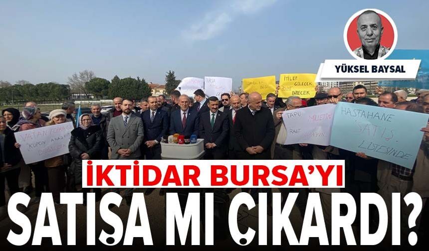 İktidar Bursa’yı satışa mı çıkardı?
