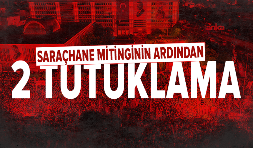 Saraçhane mitingi sonrası 2 kişi tutuklandı