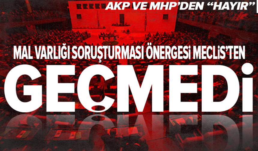 TBMM’de mal varlığı önergesi reddedildi