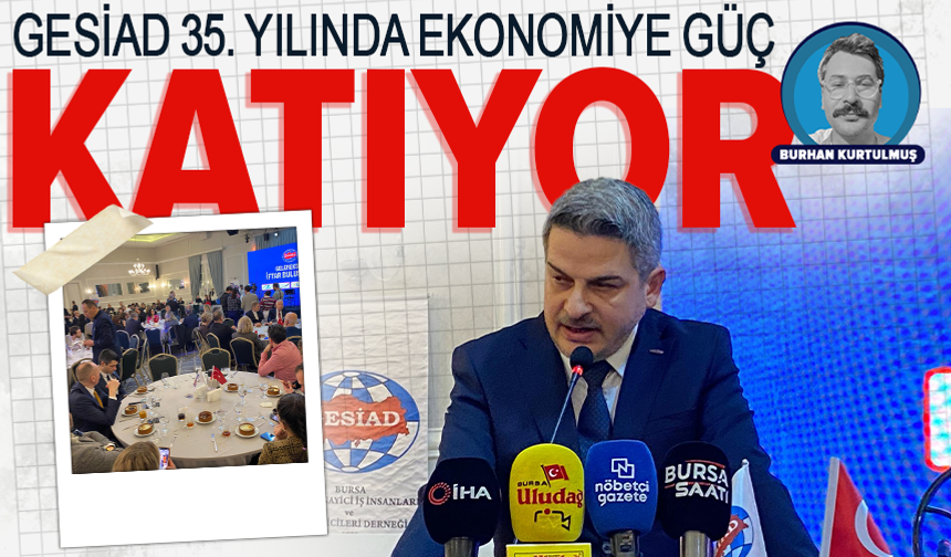 GESİAD 35 yaşında: “Bursa iş dünyasında ortak aklın imzası var”