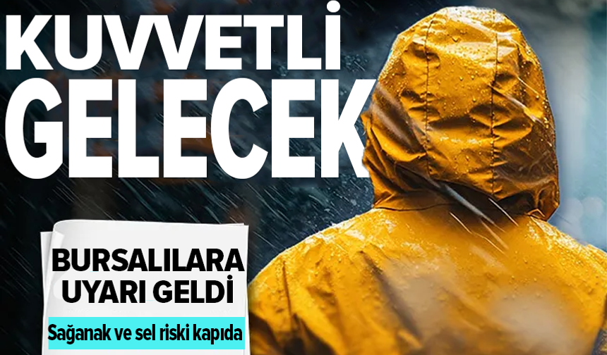 Bursa Valiliğinden kritik uyarı: Sağanak ve sel riski kapıda