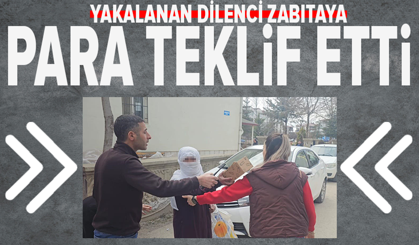 Dilenci zabıtalara yakalandı: 'Al senin olsun' diyerek parayı teklif etti