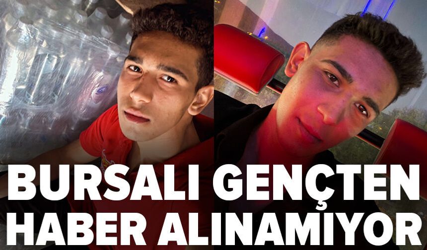 Bursa'da 18 yaşındaki gençten 2 gündür haber alınamıyor