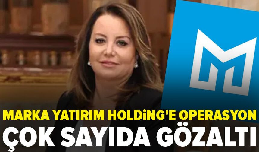Marka Yatırım Holding'e operasyon: Mine Tozlu Biçer ve 4 kişi gözaltında