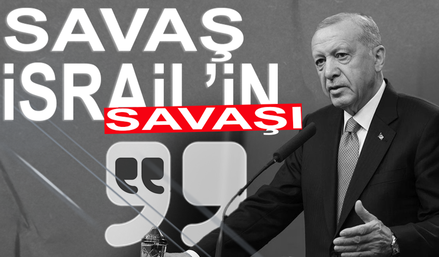 Erdoğan: Savaş İsrail'in savaşı, bedelini tüm dünya ödüyor