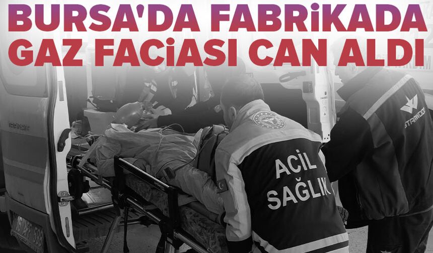 Bursa'da fabrikada gaz faciası: 1 işçi hayatını kaybetti