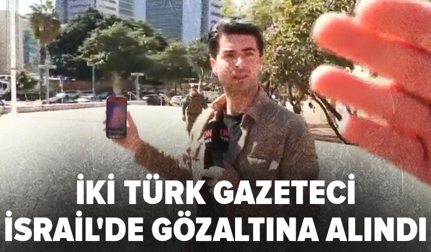 İki Türk gazeteci İsrail'de gözaltına alındı