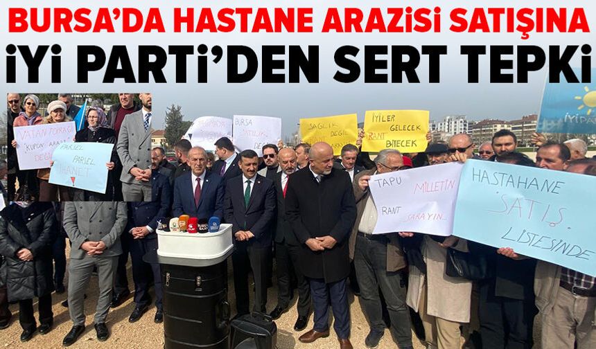 İYİ Parti Bursa’dan hastane arazisi satışına sert tepki
