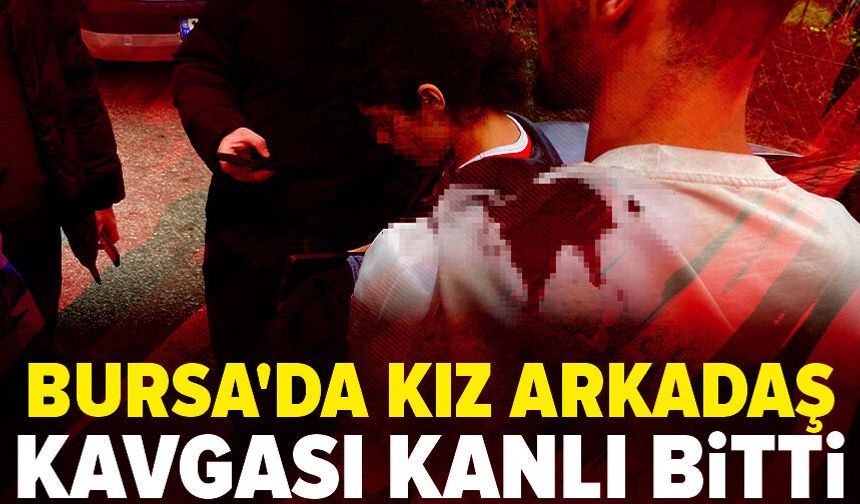 Bursa'da kız meselesi kavgası kanlı bitti: 1 yaralı