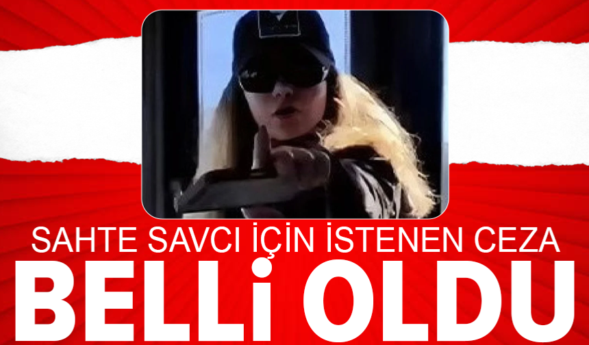 "Savcıyım" diyerek tehditler savuran kadına istenen ceza belli oldu