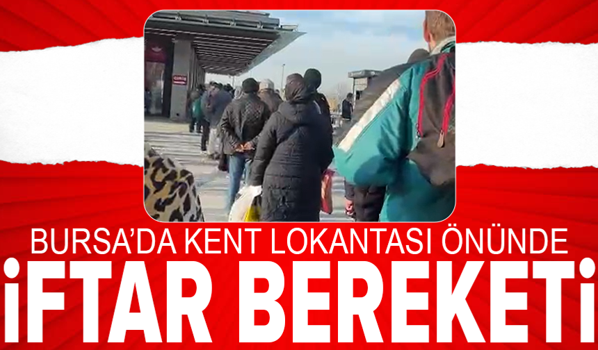 Bursa’da iftar kuyruğu: Kent Lokantası dolup taştı