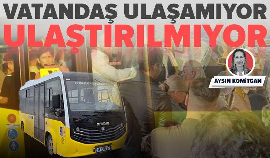 Vatandaş ulaşamıyor, ulaştırılmıyor