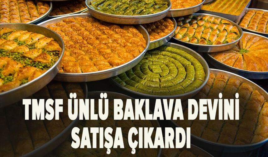 TMSF ünlü baklava devini satışa çıkardı