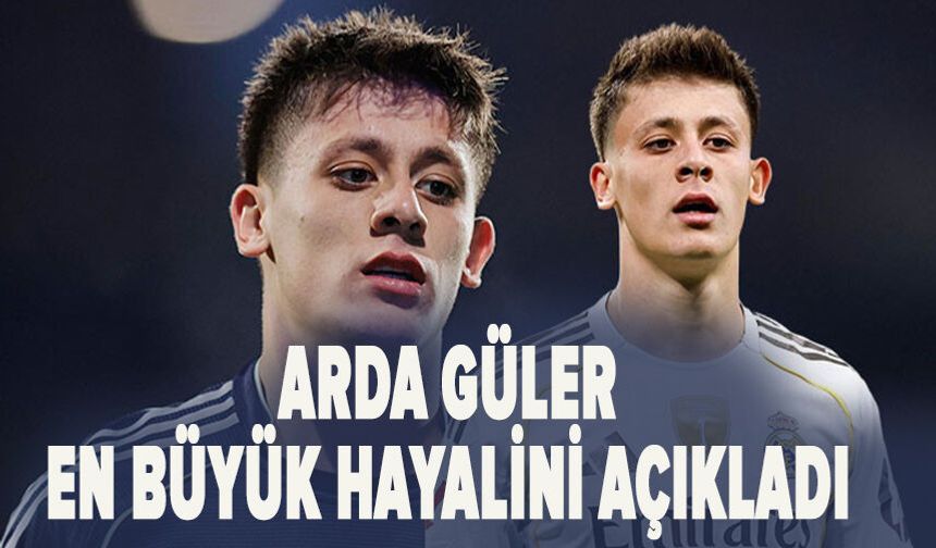 Arda Güler en büyük hayalini açıkladı