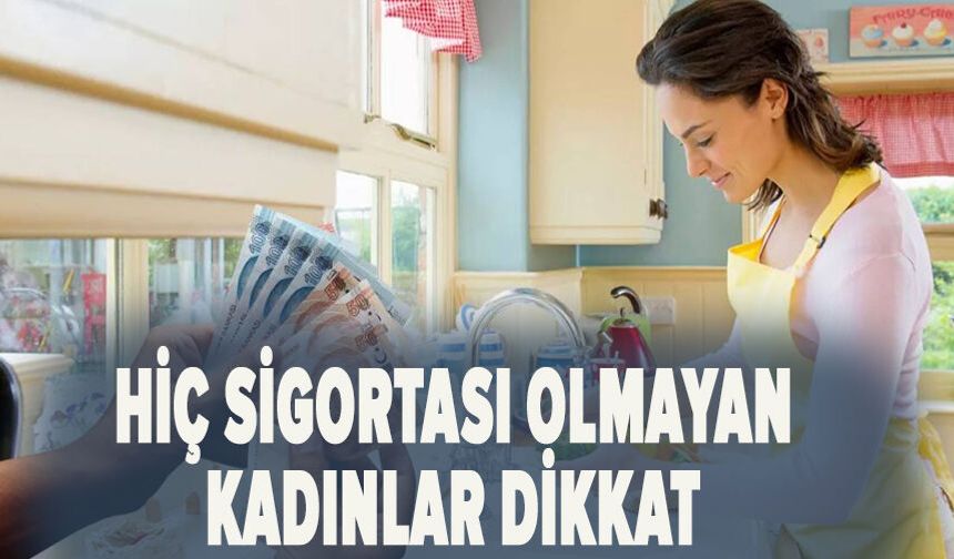 Hiç sigortası olmayan kadınlar dikkat
