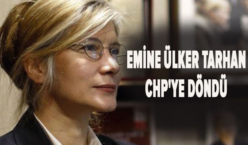 Emine Ülker Tarhan CHP'ye döndü