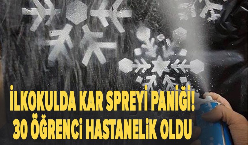 İlkokulda kar spreyi paniği! 30 öğrenci hastanelik oldu
